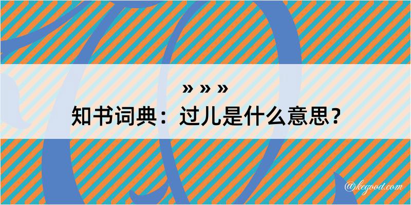 知书词典：过儿是什么意思？