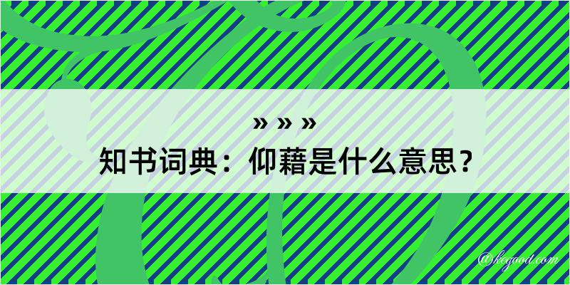 知书词典：仰藉是什么意思？