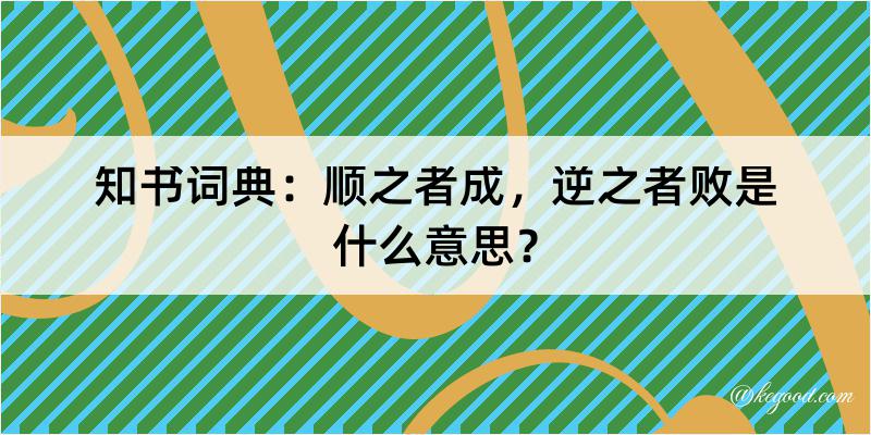 知书词典：顺之者成，逆之者败是什么意思？