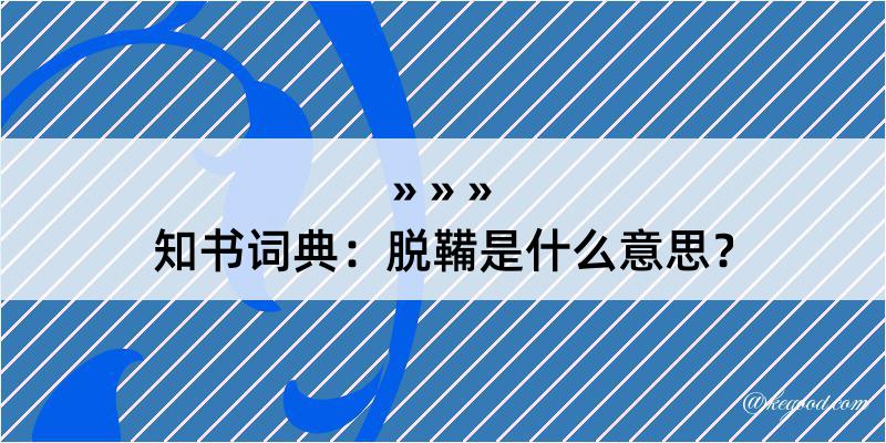 知书词典：脱鞴是什么意思？