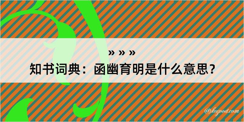 知书词典：函幽育明是什么意思？