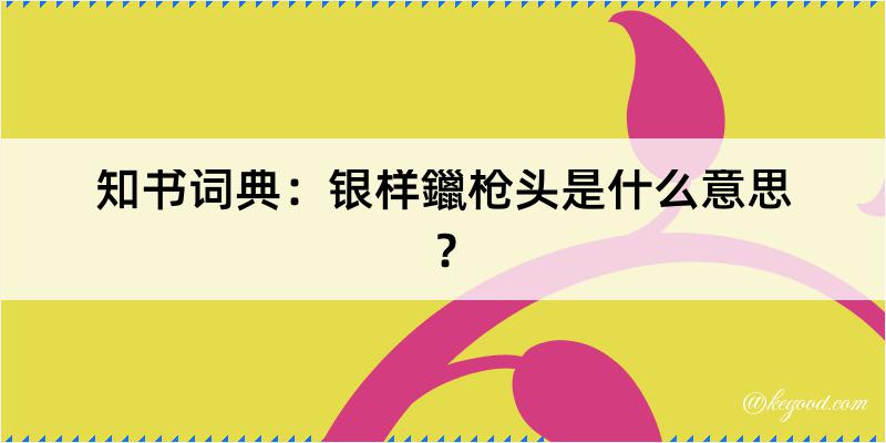 知书词典：银样鑞枪头是什么意思？