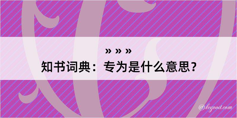 知书词典：专为是什么意思？