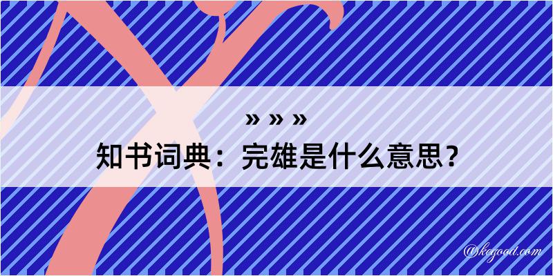 知书词典：完雄是什么意思？