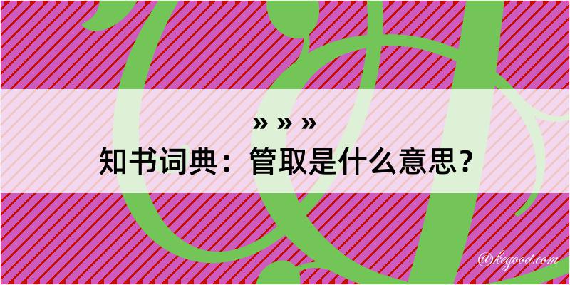 知书词典：管取是什么意思？