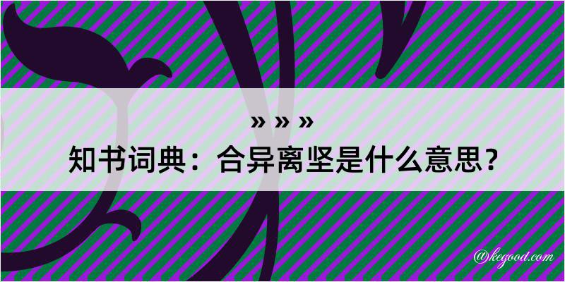 知书词典：合异离坚是什么意思？