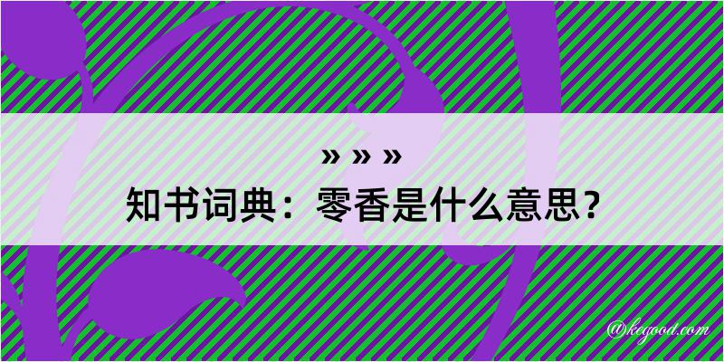 知书词典：零香是什么意思？