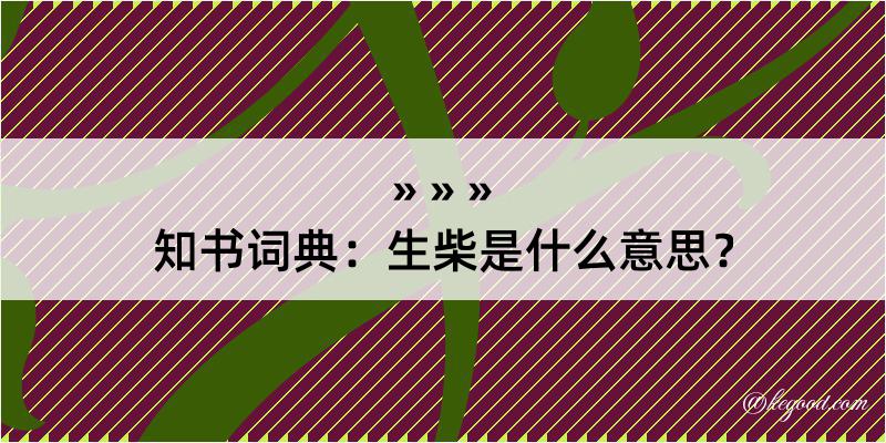 知书词典：生柴是什么意思？