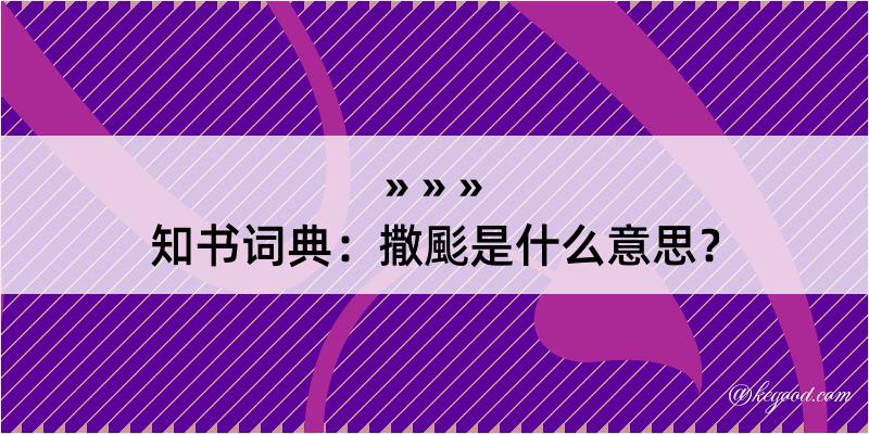 知书词典：撒颩是什么意思？