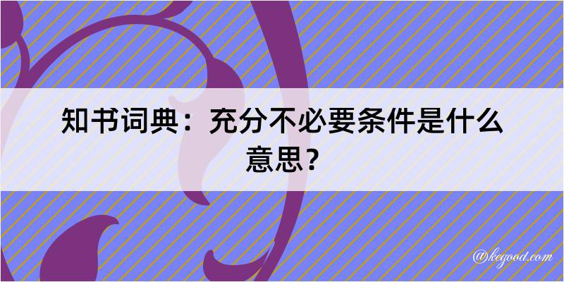 知书词典：充分不必要条件是什么意思？