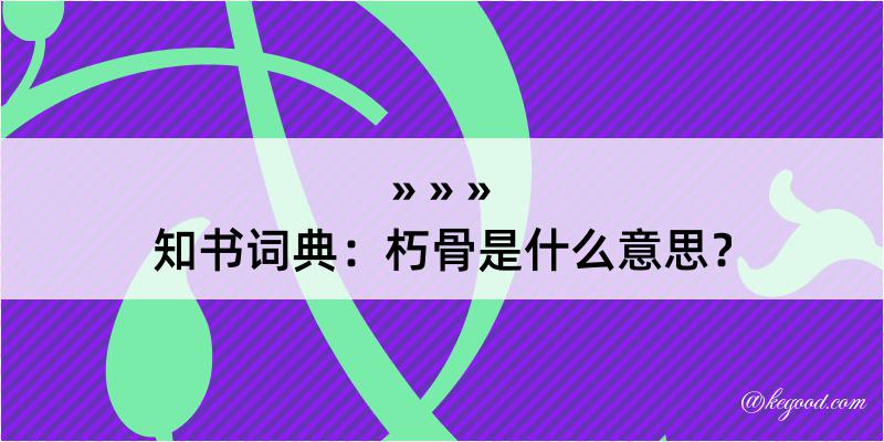 知书词典：朽骨是什么意思？