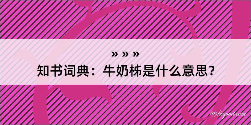 知书词典：牛奶柹是什么意思？