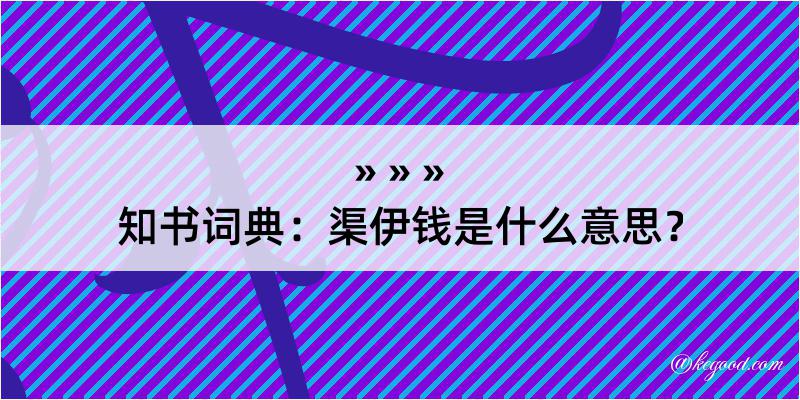 知书词典：渠伊钱是什么意思？