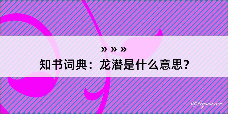 知书词典：龙潜是什么意思？