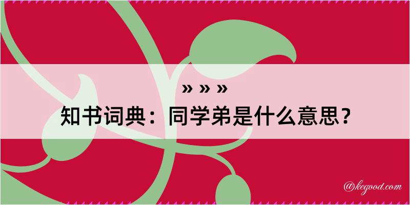 知书词典：同学弟是什么意思？