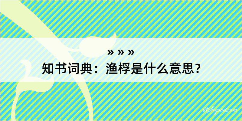 知书词典：渔桴是什么意思？