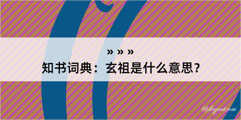 知书词典：玄祖是什么意思？