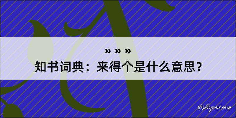 知书词典：来得个是什么意思？