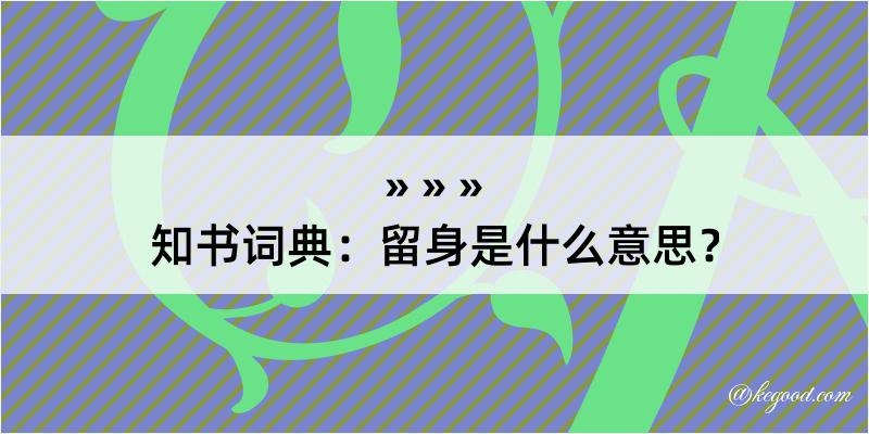 知书词典：留身是什么意思？