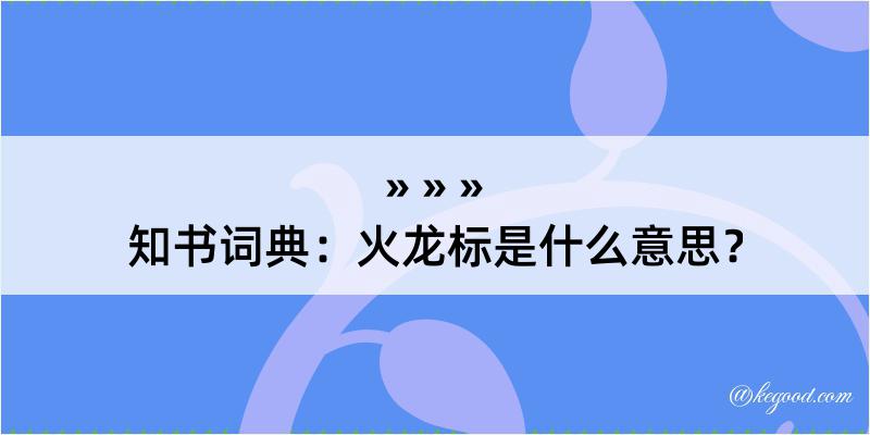 知书词典：火龙标是什么意思？