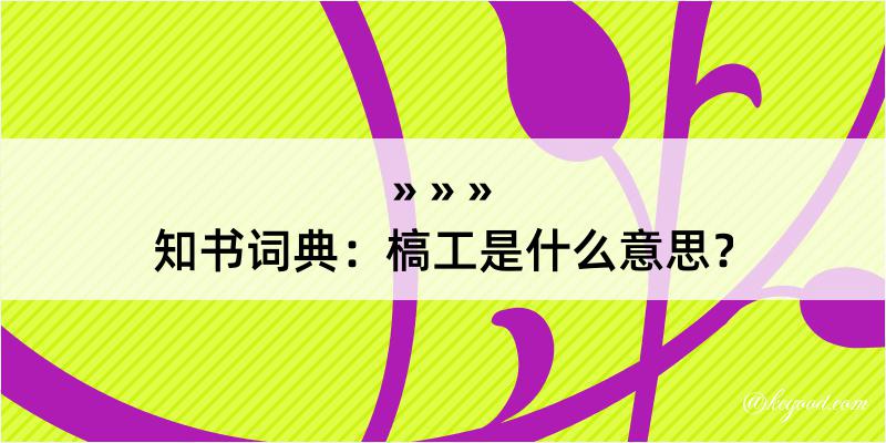 知书词典：槁工是什么意思？