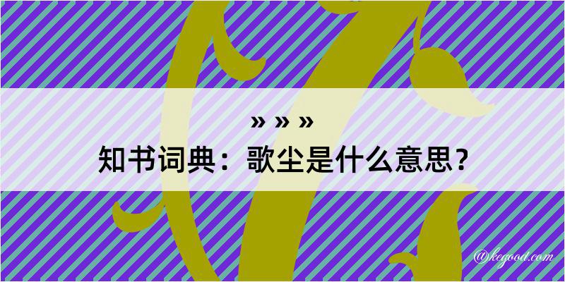 知书词典：歌尘是什么意思？