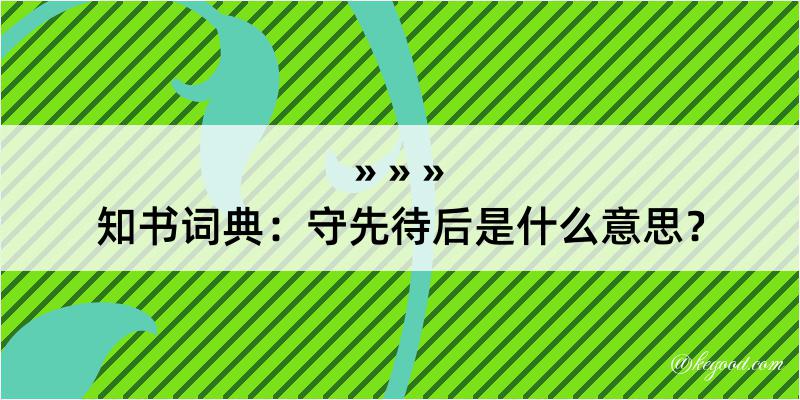 知书词典：守先待后是什么意思？