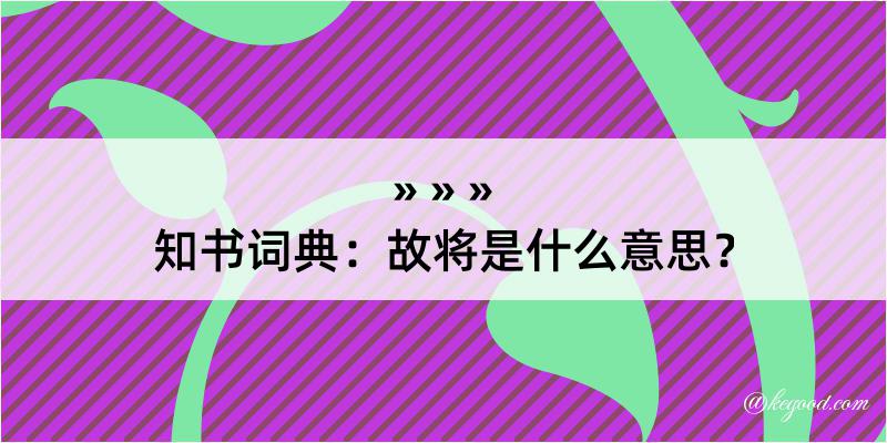 知书词典：故将是什么意思？