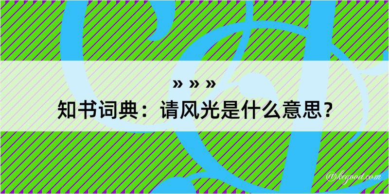 知书词典：请风光是什么意思？