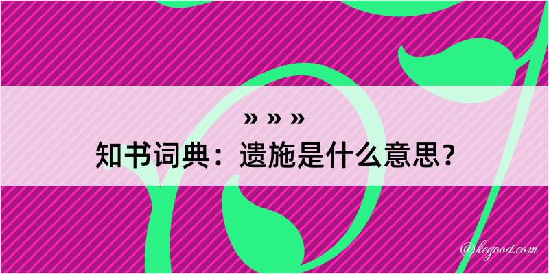 知书词典：遗施是什么意思？