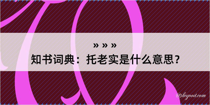 知书词典：托老实是什么意思？