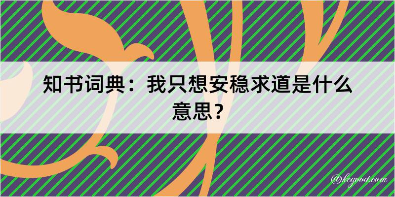 知书词典：我只想安稳求道是什么意思？