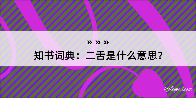 知书词典：二舌是什么意思？