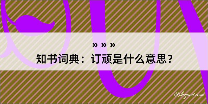 知书词典：订顽是什么意思？