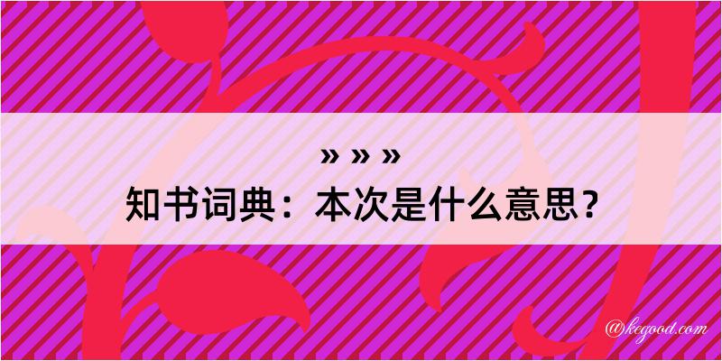 知书词典：本次是什么意思？