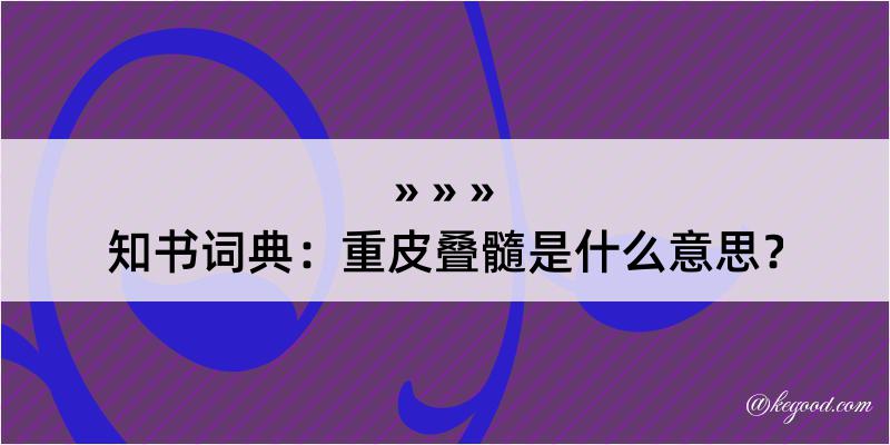 知书词典：重皮叠髓是什么意思？