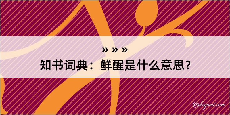 知书词典：鲜醒是什么意思？