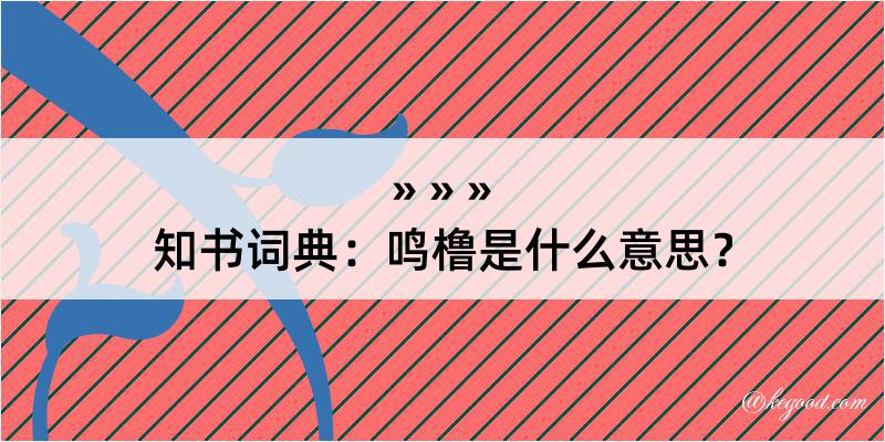 知书词典：鸣橹是什么意思？