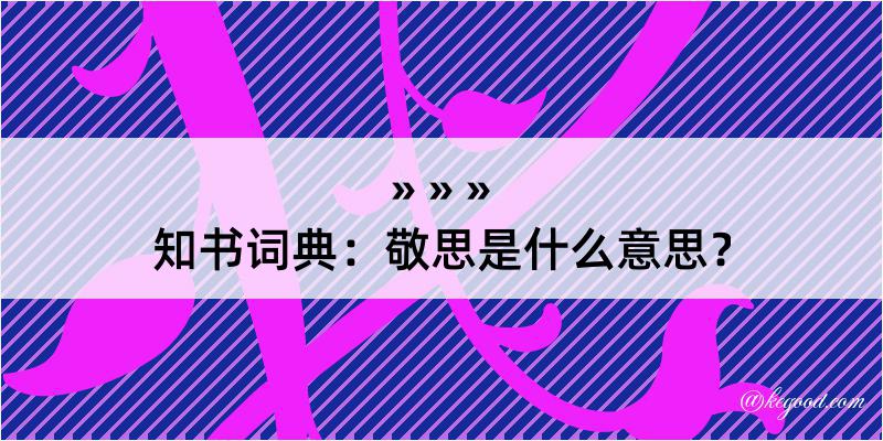 知书词典：敬思是什么意思？