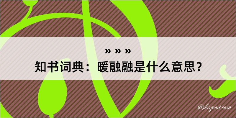 知书词典：暖融融是什么意思？