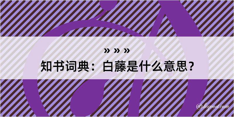 知书词典：白藤是什么意思？