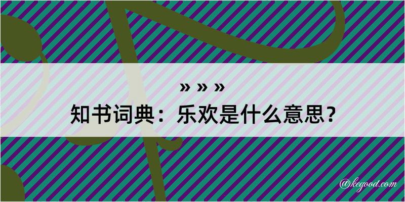 知书词典：乐欢是什么意思？