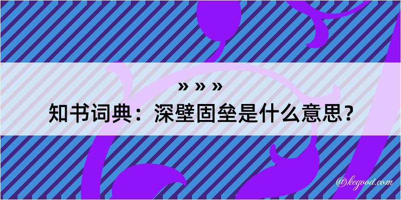 知书词典：深壁固垒是什么意思？