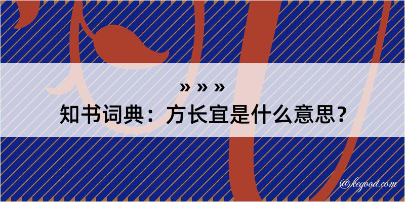 知书词典：方长宜是什么意思？