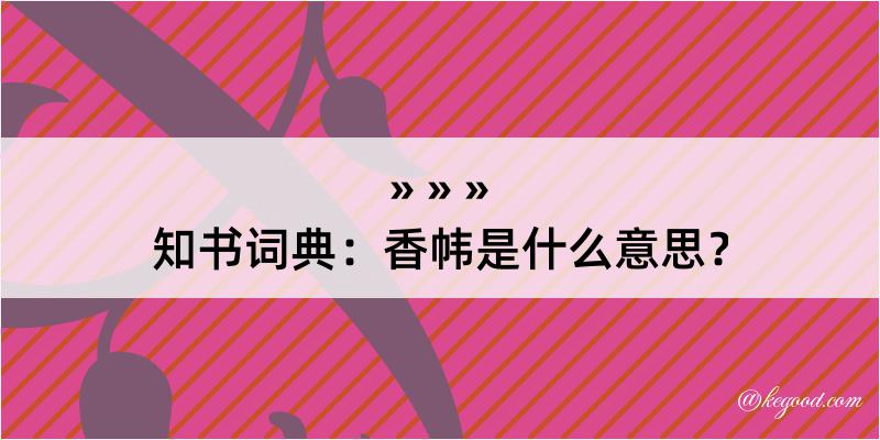 知书词典：香帏是什么意思？