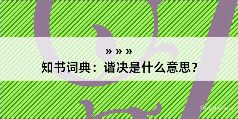 知书词典：谐决是什么意思？