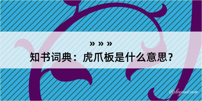 知书词典：虎爪板是什么意思？