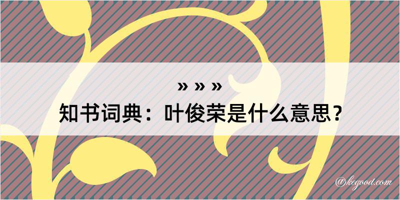 知书词典：叶俊荣是什么意思？