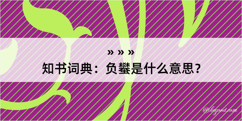 知书词典：负蠜是什么意思？