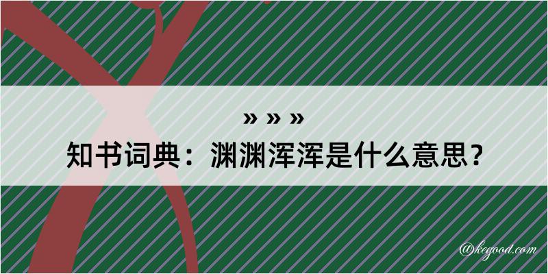 知书词典：渊渊浑浑是什么意思？